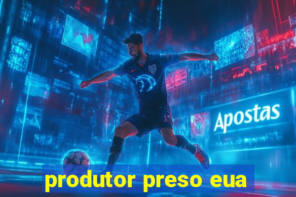 produtor preso eua